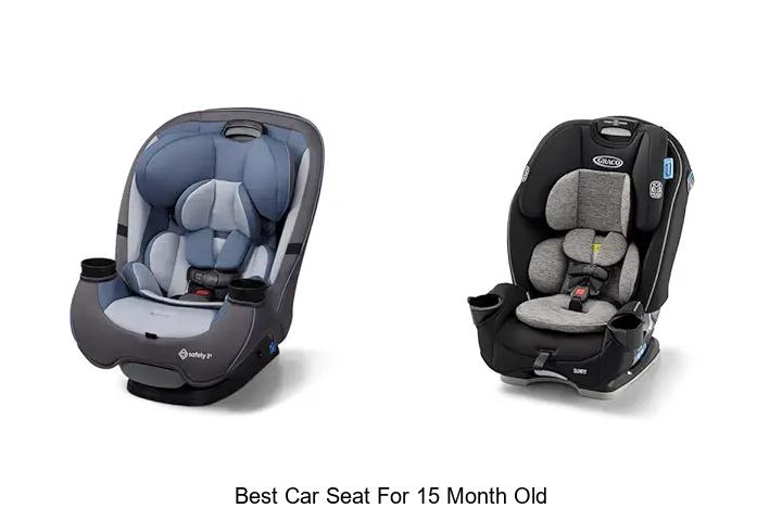 Top 15 Best Car Seat for 15 Month Old Kids Revealed!